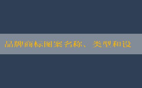 品牌商標(biāo)圖案名稱、類型和設(shè)計(jì)原則