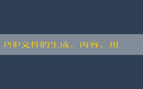 PHP文件的生成、內(nèi)容、用途與創(chuàng)建方法