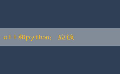 c++和python：應該先學哪個？涵蓋具體應用場景、學習曲線和難度的問題。