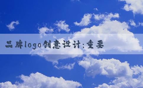 品牌logo創(chuàng)意設(shè)計：重要性、原則、流程、設(shè)計圖