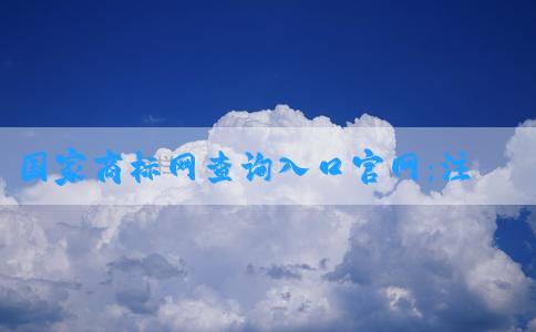 國家商標(biāo)網(wǎng)查詢?nèi)肟诠倬W(wǎng)：注冊商標(biāo)、查詢商標(biāo)信息與專利申請的官網(wǎng)