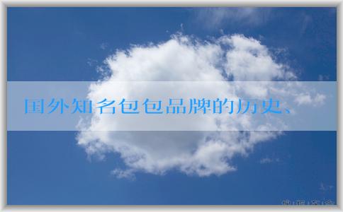 國(guó)外知名包包品牌的歷史、設(shè)計(jì)風(fēng)格和材料選用匯總