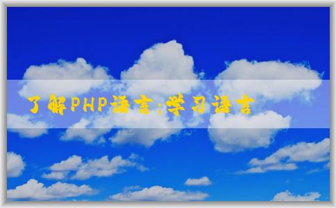 了解PHP語言：學(xué)習(xí)語言含義、發(fā)展歷程、應(yīng)用領(lǐng)域及學(xué)習(xí)時間。