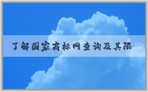 了解國(guó)家商標(biāo)網(wǎng)查詢及其限制與方法