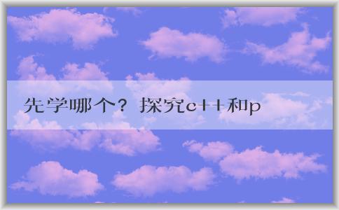 先學哪個？探究c++和python的區(qū)別和學習意義