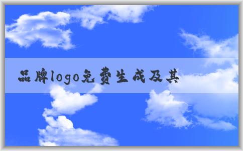 品牌logo免費生成及其優(yōu)勢應用教程