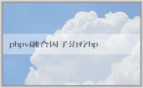 phpv融合因子治療hpv的優(yōu)勢(shì)、應(yīng)用和臨床轉(zhuǎn)陰情況解析