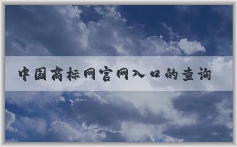 中國(guó)商標(biāo)網(wǎng)官網(wǎng)入口的查詢(xún)、入口獲取以及功能介紹