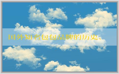 國(guó)外知名包包品牌的歷史、發(fā)展、設(shè)計(jì)風(fēng)格、特點(diǎn)、價(jià)格和市場(chǎng)分析