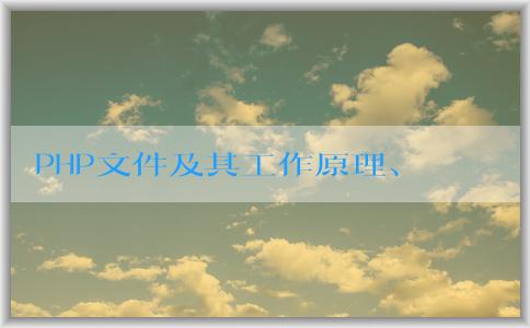 PHP文件及其工作原理、優(yōu)點及生成軟件概述