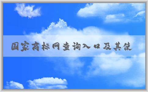 國(guó)家商標(biāo)網(wǎng)查詢?nèi)肟诩捌涫褂梅绞?、功能介紹