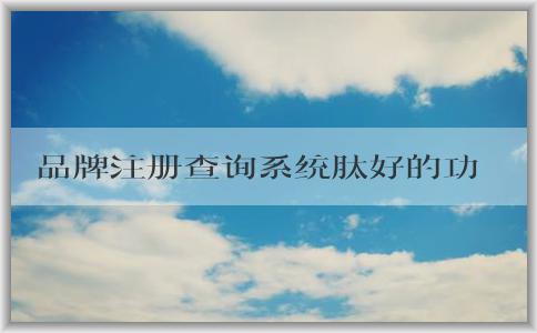 品牌注冊查詢系統(tǒng)肽好的功能、使用方法及作用介紹