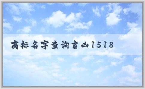 商標名字查詢吉兇1518的意義和用途