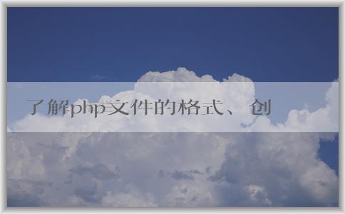 了解php文件的格式、創(chuàng)建和語法特性