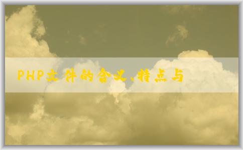 PHP文件的含義、特點(diǎn)與創(chuàng)建方法