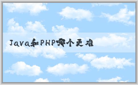 Java和PHP哪個(gè)更難學(xué)？學(xué)習(xí)效率和應(yīng)用領(lǐng)域分析