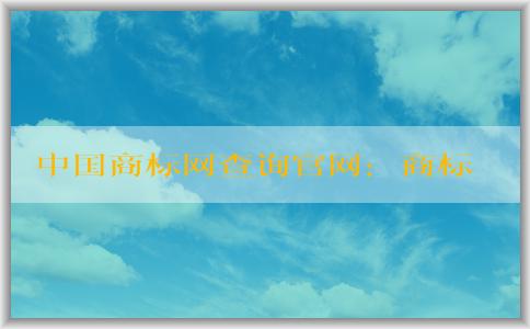 中國(guó)商標(biāo)網(wǎng)查詢官網(wǎng)：商標(biāo)查詢、注冊(cè)狀態(tài)查詢、轉(zhuǎn)讓辦理詳解