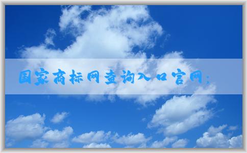 國(guó)家商標(biāo)網(wǎng)查詢?nèi)肟诠倬W(wǎng)：查詢商標(biāo)信息及使用方法介紹