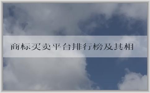 商標(biāo)買賣平臺排行榜及其相關(guān)內(nèi)容