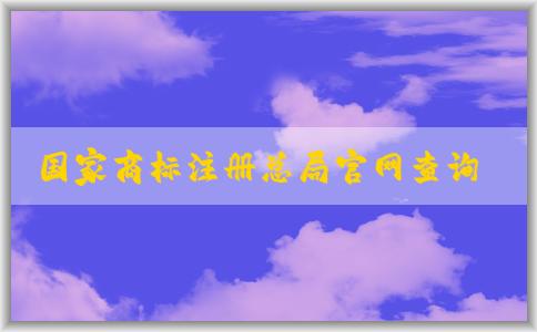 國家商標(biāo)注冊總局官網(wǎng)查詢，包括商標(biāo)信息、商標(biāo)狀態(tài)、商標(biāo)**機構(gòu)查詢?nèi)肟凇? title=