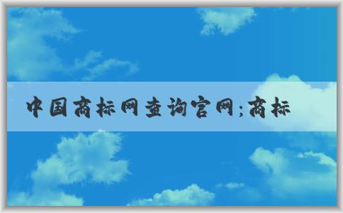 中國商標(biāo)網(wǎng)查詢官網(wǎng)：商標(biāo)查詢、注冊狀態(tài)查詢、轉(zhuǎn)讓辦理詳解