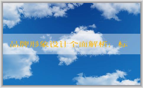 品牌形象設(shè)計(jì)全面解析：標(biāo)識(shí)、視覺系統(tǒng)等重要構(gòu)成要素