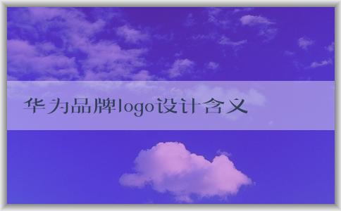 華為品牌logo設(shè)計(jì)含義及應(yīng)用思考