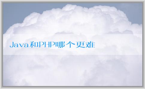 Java和PHP哪個更難學(xué)？學(xué)習(xí)效率和應(yīng)用領(lǐng)域分析